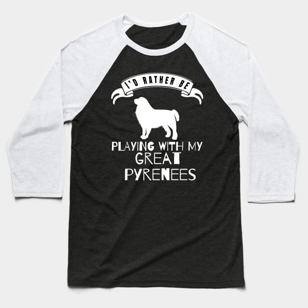 I Would Rather Be Playing With My Great Pyrenees - Gift For Great Pyrenees Owner Great Pyrenees Lover Baseball T-Shirt by HarrietsDogGifts